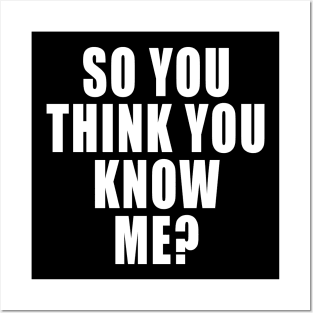 SO YOU THINK YOU KNOW ME? Posters and Art
